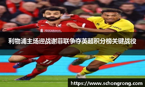 利物浦主场迎战谢菲联争夺英超积分榜关键战役